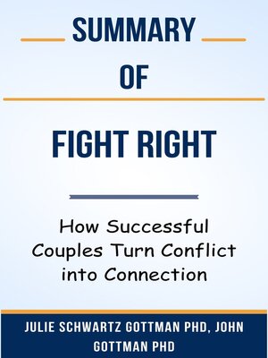 cover image of Summary of Fight Right How Successful Couples Turn Conflict into Connection  by  Julie Schwartz Gottman PhD, John Gottman PhD